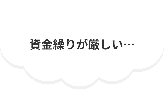 資金繰りが厳しい…