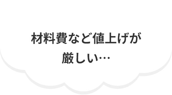 材料費など値上げが厳しい…